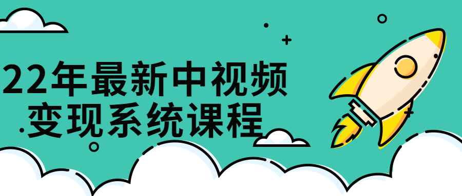 22年最新中视频变现系统课程 - 吾爱软件库