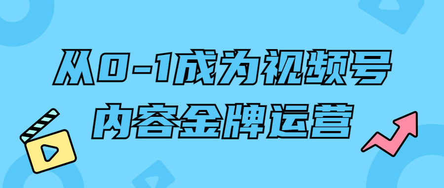 从0-1成为视频号内容金牌运营 - 吾爱软件库