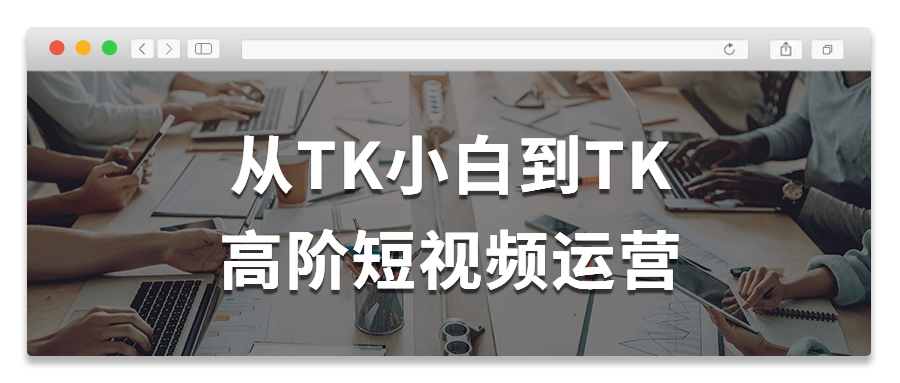 从TK小白到TK高阶短视频运营 - 吾爱软件库