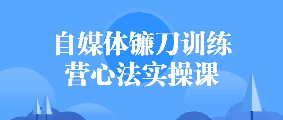 自媒体镰刀训练营心法实操课 - 吾爱软件库