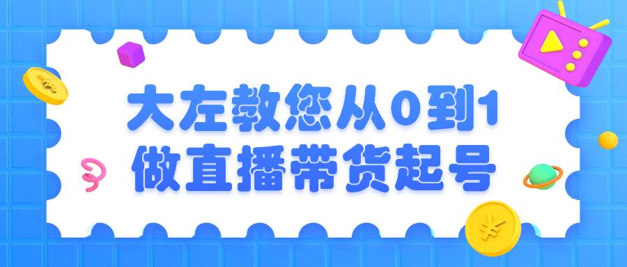 大左教您从0到1做直播带货起号 - 吾爱软件库