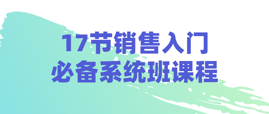 17节销售入门必备系统班课程 - 吾爱软件库