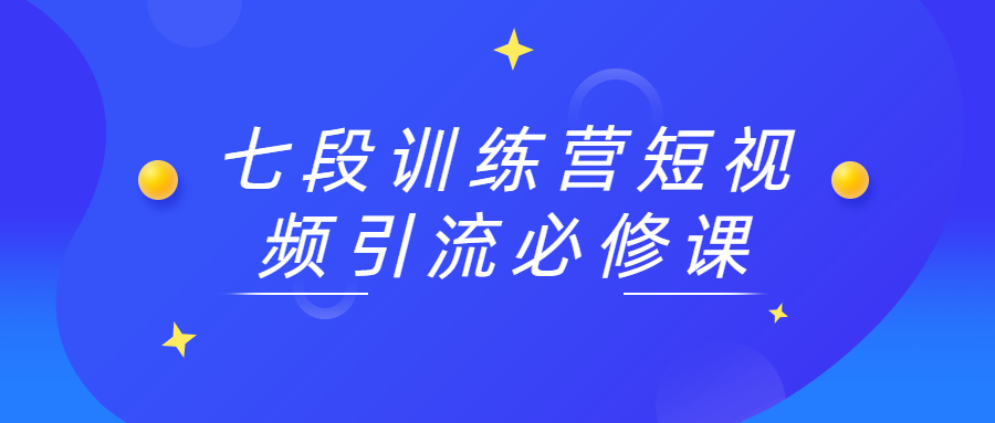 七段训练营短视频引流必修课